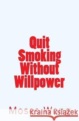 Quit Smoking Without Willpower Moses Wong 9781537579573 Createspace Independent Publishing Platform - książka