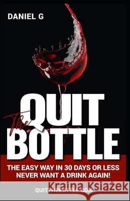 Quit The Bottle: The Easy Way in 30 Days Or Less Daniel G 9798546181765 Independently Published - książka