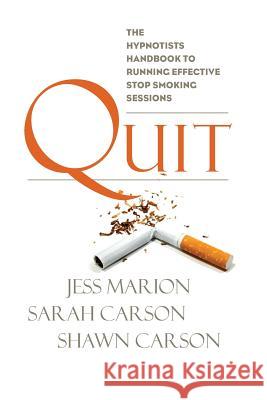 Quit: The Hypnotist's Handbook to Running Effective Stop Smoking Sessions Jess Marion Sarah Carson Shawn Carson 9781940254005 Changing Mind - książka