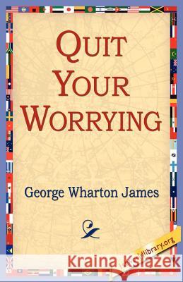 Quit Your Worrying George Wharton James 9781421804453 1st World Library - książka
