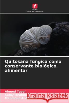 Quitosana fúngica como conservante biológico alimentar Tayel, Ahmed, Ibrahim, Samy, Al-Saman, Mahmoud 9786202224819 Edições Nosso Conhecimento - książka