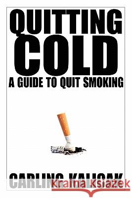 Quitting Cold - A Guide to Quit Smoking Carling Kalicak 9780557570515 Lulu.com - książka