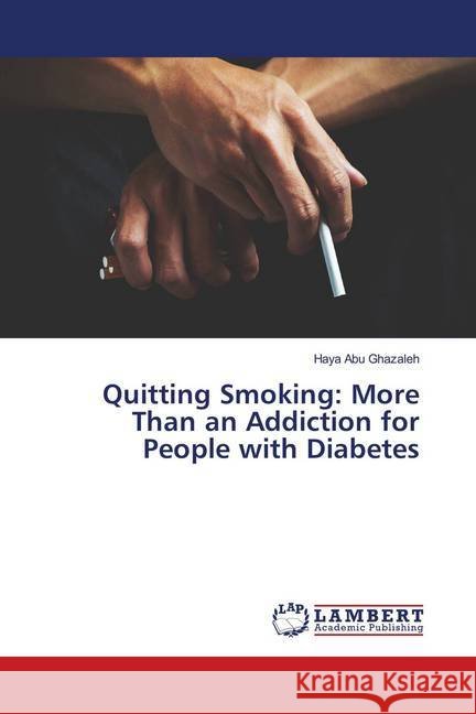 Quitting Smoking: More Than an Addiction for People with Diabetes Abu Ghazaleh, Haya 9786139938988 LAP Lambert Academic Publishing - książka