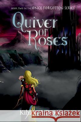 Quiver of Roses Book Two In the Once Forgotten Series Kihara A Brown 9780359051922 Lulu.com - książka