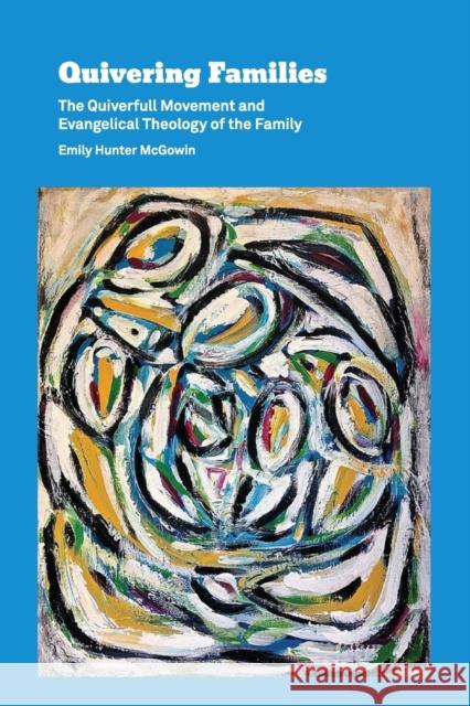 Quivering Families: The Quiverfull Movement and Evangelical Theology of the Family McGowin, Emily Hunter 9781506427607 Fortress Press - książka