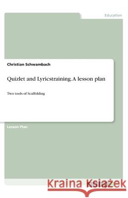 Quizlet and Lyricstraining. A lesson plan: Two tools of Scaffolding Schwambach, Christian 9783346073563 Grin Verlag - książka