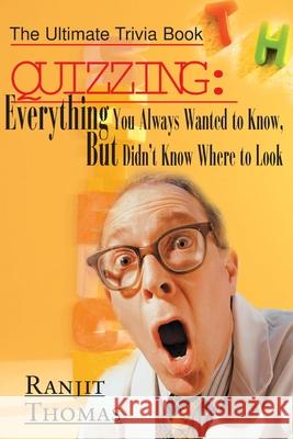 Quizzing: Everything You Always Wanted to Know, But Didn't Know Where to Look: The Ultimate Trivia Book Thomas, Ranjit 9780595005710 Writers Club Press - książka