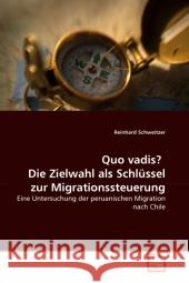 Quo vadis? Die Zielwahl als Schlüssel zur Migrationssteuerung : Eine Untersuchung der peruanischen Migration nach Chile Schweitzer, Reinhard 9783639314083 VDM Verlag Dr. Müller - książka