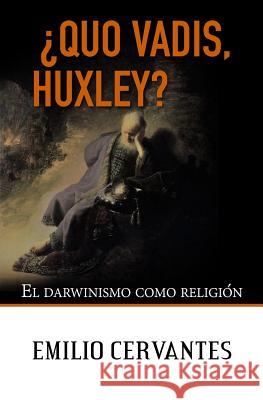 ¿Quo Vadis, Huxley?: El darwinismo como religión Cervantes, Emilio 9781983794025 Createspace Independent Publishing Platform - książka