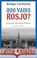 Quo vadis, Rosjo? Spojrzenie ambasadora Niemiec Rudiger von Fritsch 9788379631582 Sedno - książka