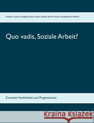 Quo vadis, Soziale Arbeit?: Zwischen Fachlichkeit und Pragmatismus Angelina Bauer Sandra Mieske J 9783752687972 Books on Demand - książka