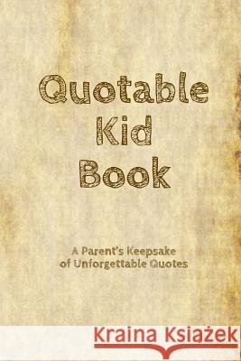 Quotable Kid Book: A Parent's Keepsake of Unforgettable Quotes Rlt Print 9781797485744 Independently Published - książka