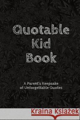 Quotable Kid Book: A Parent's Keepsake of Unforgettable Quotes Rlt Print 9781797488196 Independently Published - książka