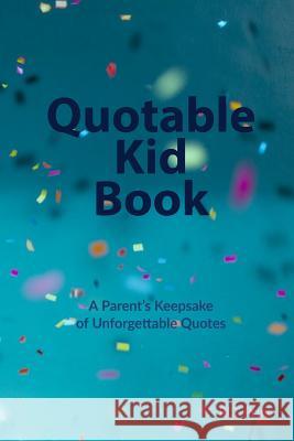 Quotable Kid Book: A Parent's Keepsake of Unforgettable Quotes Rlt Print 9781797493169 Independently Published - książka