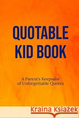 Quotable Kid Book: A Parent's Keepsake of Unforgettable Quotes Rlt Print 9781797495323 Independently Published - książka