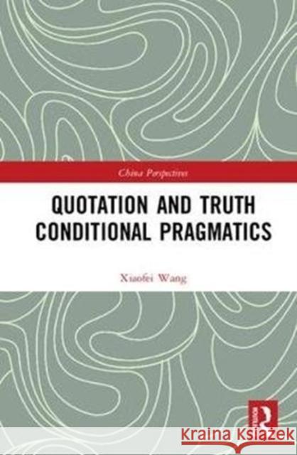 Quotation and Truth-Conditional Pragmatics Wang, Xiaofei (Associate Professor, School of Foreign Languages, University of Electronic Science and Technology of Chin 9781138090026 Frontiers in Applied Linguistics - książka