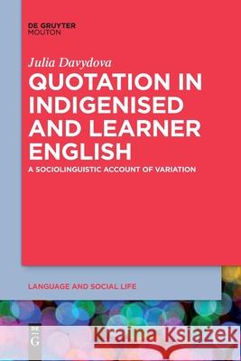 Quotation in Indigenised and Learner English: A Sociolinguistic Account of Variation Julia Davydova 9781501524516 Walter de Gruyter - książka