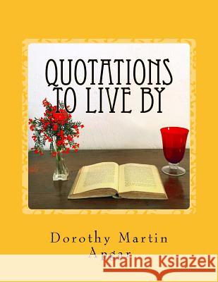 Quotations To Live By Apgar, Dorothy Martin 9781530711024 Createspace Independent Publishing Platform - książka