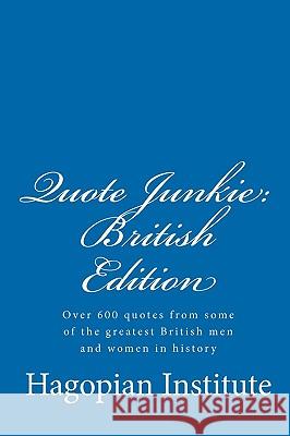 Quote Junkie: British Edition: Over 600 Quotes From Some Of The Greatest British Men And Women In History Hagopian Institute 9781438248554 Createspace - książka
