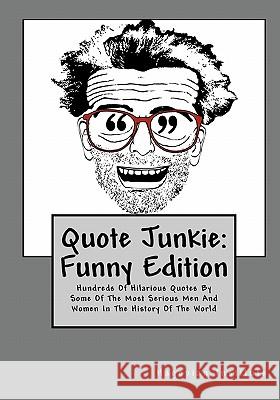 Quote Junkie: Funny Edition: Hundreds Of Hilarious Quotes By Some Of The Most Serious Men And Women In The History Of The World Hagopian Institute 9781449968434 Createspace - książka