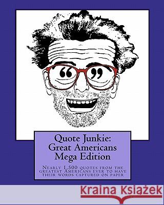 Quote Junkie: Great Americans Mega Edition: Nearly 1,500 quotes from the greatest Americans ever to have their words captured on pap Hagopian Institute 9781449970208 Createspace - książka