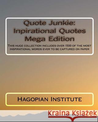 Quote Junkie: Inpirational Quotes Mega Edition: This huge collection includes over 1500 of the most inspirational words ever to be c Hagopian Institute 9781449506261 Createspace - książka