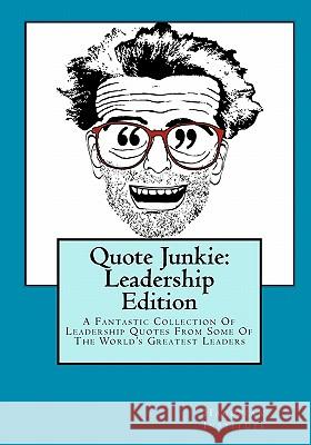 Quote Junkie: Leadership Edition: A Fantastic Collection Of Leadership Quotes From Some Of The World's Greatest Leaders Hagopian Institute 9781449968458 Createspace - książka