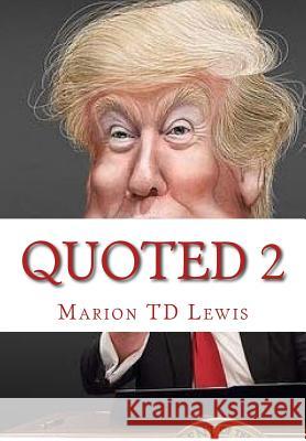 Quoted 2: 101 Provactive Donald Trump Outbursts Marion Td Lewis 9781519518040 Createspace Independent Publishing Platform - książka