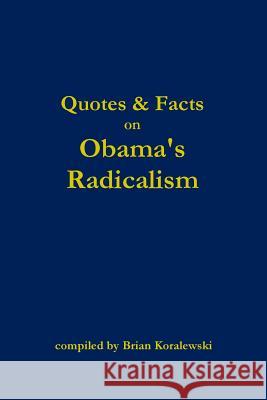 Quotes & Facts on Obama's Radicalism Brian Koralewski 9780557776634 Lulu.com - książka