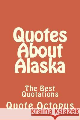 Quotes About Alaska: The Best Quotations Octopus, Quote 9781519609571 Createspace Independent Publishing Platform - książka