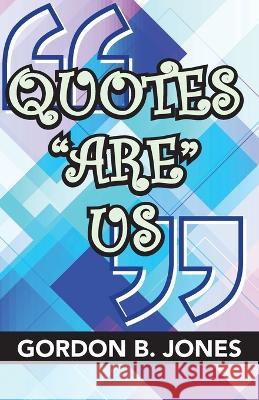 Quotes Are Us Gordon B Jones, Jerome M Griffith 9798359186629 Independently Published - książka