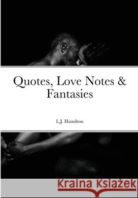 Quotes, Love Notes & Fantasies L J Hamilton 9781304546111 Lulu.com - książka