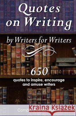 Quotes on Writing by Writers for Writers: 650 quotes to inspire, encourage and amuse writers Kevin Berry, Dragonflight Publishing 9781536902891 Createspace Independent Publishing Platform - książka