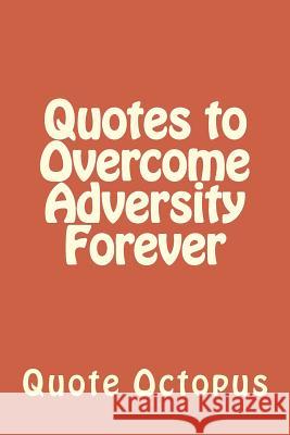 Quotes to Overcome Adversity Forever Quote Octopus 9781519340795 Createspace - książka