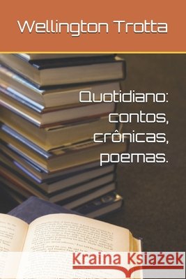 Quotidiano: contos, crônicas, poemas. Wellington Trotta 9798321544020 Independently Published - książka
