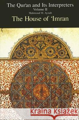 Qur'an and Its Interpreters, The, Volume II: The House of 'imran Mahmoud M. Ayoub 9780791409947 State University of New York Press - książka