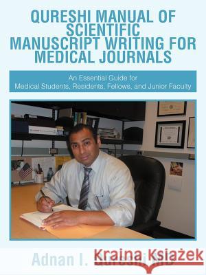 Qureshi Manual of Scientific Manuscript Writing for Medical Journals: An Essential Guide for Medical Students, Residents, Fellows, and Junior Faculty Qureshi MD, Adnan I. 9781467038348 Authorhouse - książka