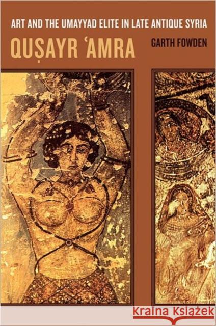 Qusayr 'Amra: Art and the Umayyad Elite in Late Antique Syriavolume 36 Fowden, Garth 9780520236653 University of California Press - książka