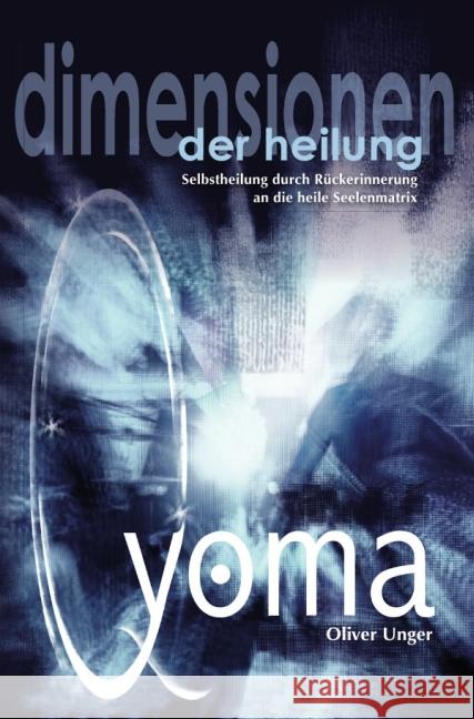 Qyoma - Dimensionen der Heilung : Selbstheilung aktivieren durch Rückerinnerung an die heile Seelenmatrix Unger, Oliver 9783844224573 epubli - książka