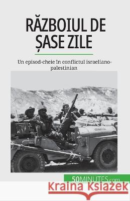 Războiul de șase zile: Un episod-cheie in conflictul israeliano-palestinian Heloise Malisse   9782808674034 5minutes.com (Ro) - książka