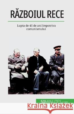 Războiul Rece: Lupta de 45 de ani impotriva comunismului Xavier de Weirt   9782808674607 5minutes.com (Ro) - książka