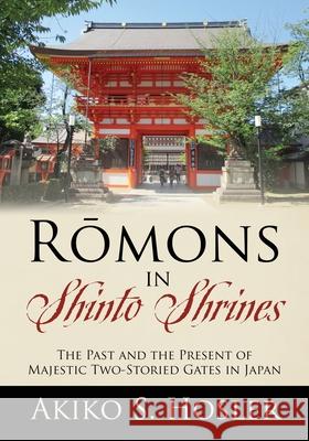 Rōmons in Shinto Shrines: The Past and the Present of Majestic Two-Storied Gates in Japan Akiko S Hosler 9781977246820 Outskirts Press - książka