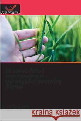 R?żnorodnośc morfologiczna genotyp?w pszenicy durum. Lamia Bourouh Nabila Souilah 9786200675767 Wydawnictwo Nasza Wiedza - książka