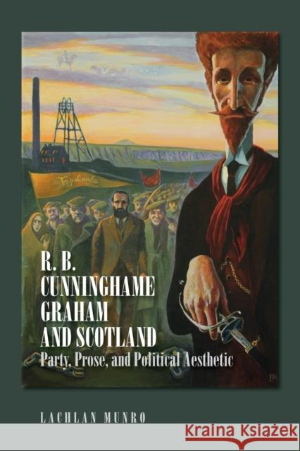 R. B. Cunninghame Graham and Scotland: Party, Prose, and Political Aesthetic Lachlan Munro 9781474498272 Edinburgh University Press - książka