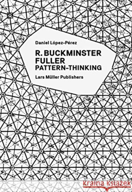 R. Buckminster Fuller - Pattern-Thinking Daniel Lopez-Perez 9783037786093 Lars Muller Publishers - książka