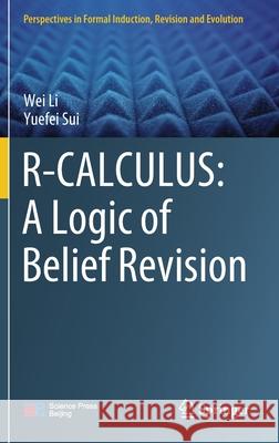 R-Calculus: A Logic of Belief Revision Wei Li Yuefei Sui 9789811629433 Springer - książka