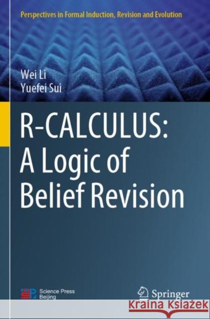 R-CALCULUS: A Logic of Belief Revision Wei Li Yuefei Sui 9789811629464 Springer - książka