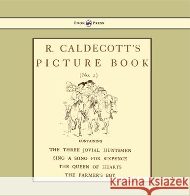 R. Caldecott's Picture Book - No. 2 - Containing the Three Jovial Huntsmen, Sing a Song for Sixpence, the Queen of Hearts, the Farmers Boy Caldecott, Randolph 9781444699906 Pook Press - książka