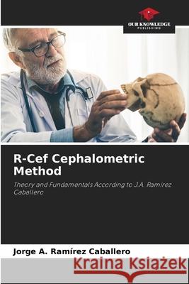 R-Cef Cephalometric Method Ramírez Caballero, Jorge A. 9786200725158 Our Knowledge Publishing - książka