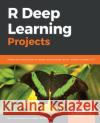 R Deep Learning Projects Yuxi (Hayden) Liu Pablo Maldonado 9781788478403 Packt Publishing